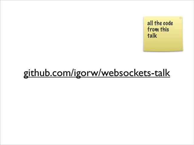 github.com/igorw/websockets-talk
all the code
from this
talk
