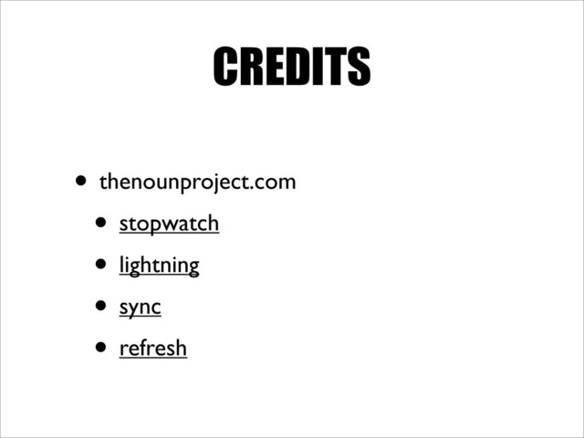CREDITS
• thenounproject.com
• stopwatch
• lightning
• sync
• refresh
