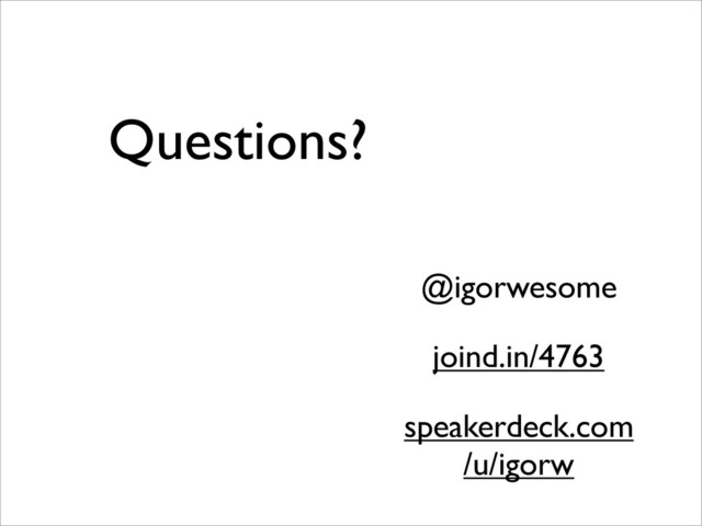 Questions?
@igorwesome
speakerdeck.com
/u/igorw
joind.in/4763
