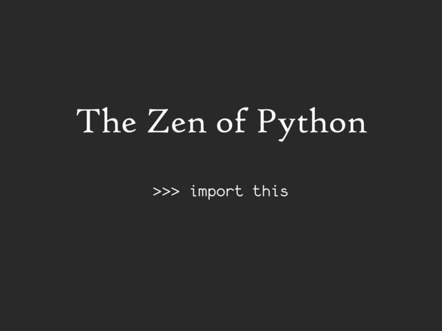 The Zen of Python
>>> import this
