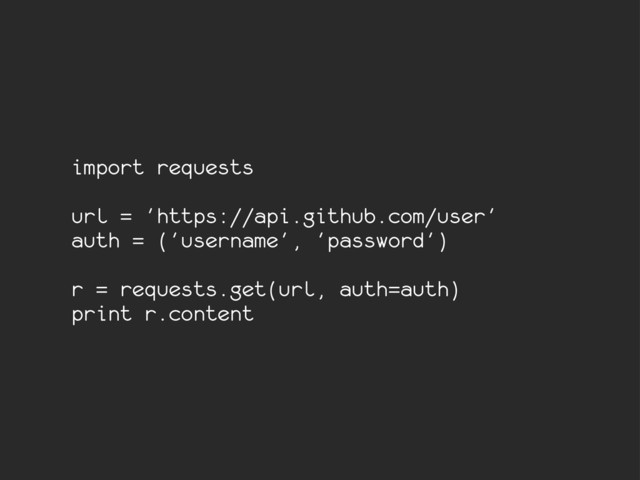 import requests
url = 'https://api.github.com/user'
auth = ('username', 'password')
r = requests.get(url, auth=auth)
print r.content

