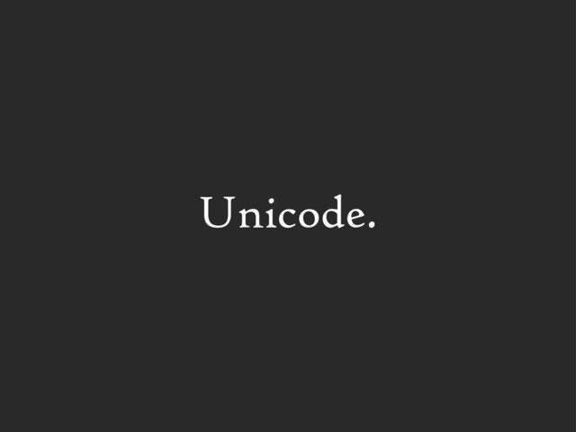 Unicode.
