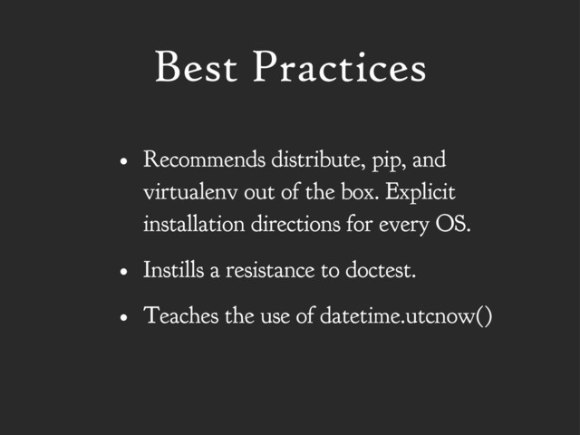 Best Practices
• Recommends distribute, pip, and
virtualenv out of the box. Explicit
installation directions for every OS.
• Instills a resistance to doctest.
• Teaches the use of datetime.utcnow()
