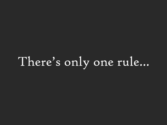 There’s only one rule...
