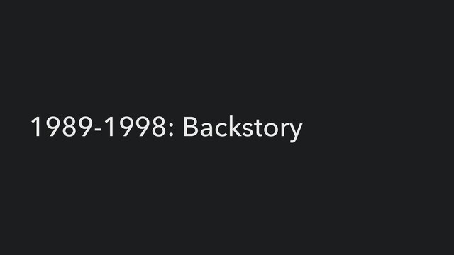 1989-1998: Backstory
