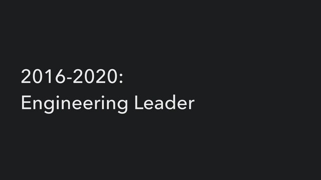2016-2020:


Engineering Leader
