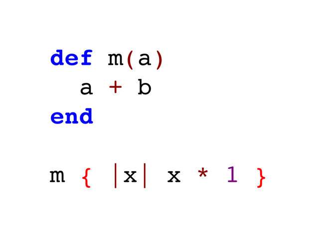 def m(a)
a + b
end
m { |x| x * 1 }
