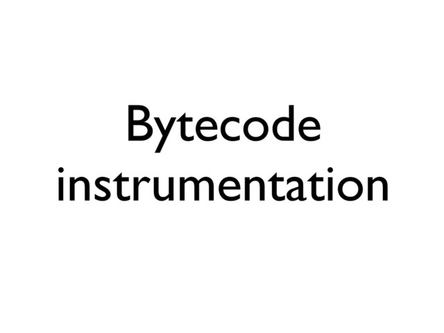 Bytecode
instrumentation
