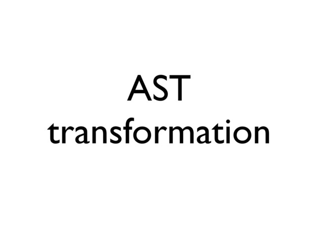 AST
transformation
