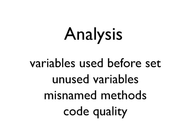 Analysis
variables used before set
unused variables
misnamed methods
code quality
