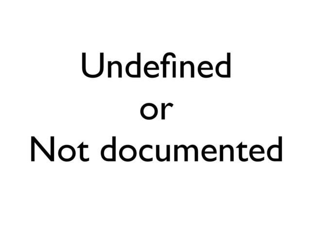 Undeﬁned
or
Not documented
