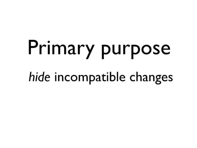 Primary purpose
hide incompatible changes
