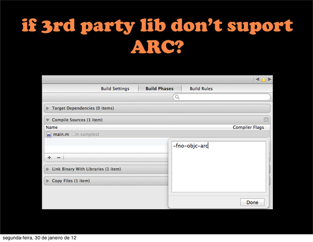 if 3rd party lib don’t suport
ARC?
segunda-feira, 30 de janeiro de 12
