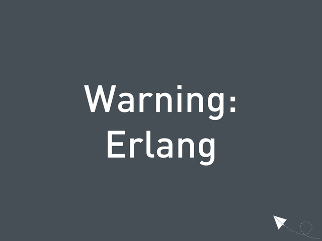 Warning:
Erlang
