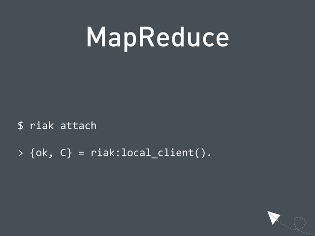 MapReduce
  $  riak  attach
  >  {ok,  C}  =  riak:local_client().
  
