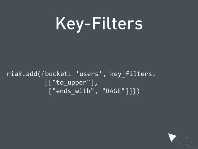 Key-Filters
  riak.add({bucket:  'users',  key_filters:
      [["to_upper"],
        ["ends_with",  "RAGE"]]})
  
