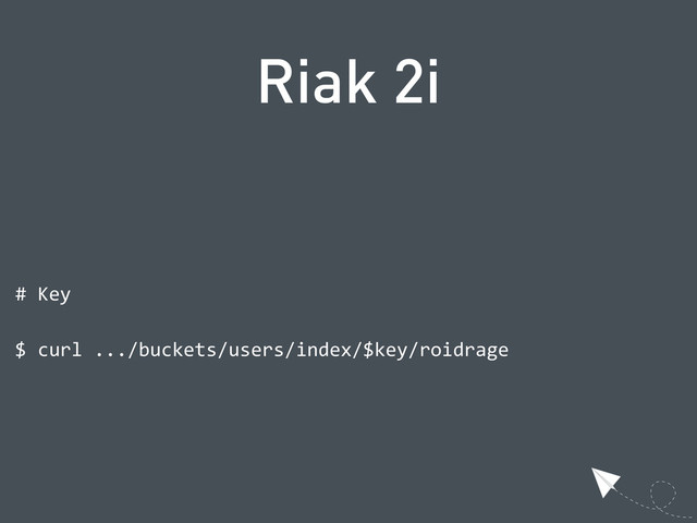 Riak 2i
  #  Key
  $  curl  .../buckets/users/index/$key/roidrage
