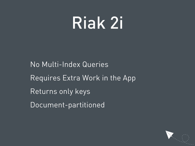 Riak 2i
No Multi-Index Queries
Requires Extra Work in the App
Returns only keys
Document-partitioned
