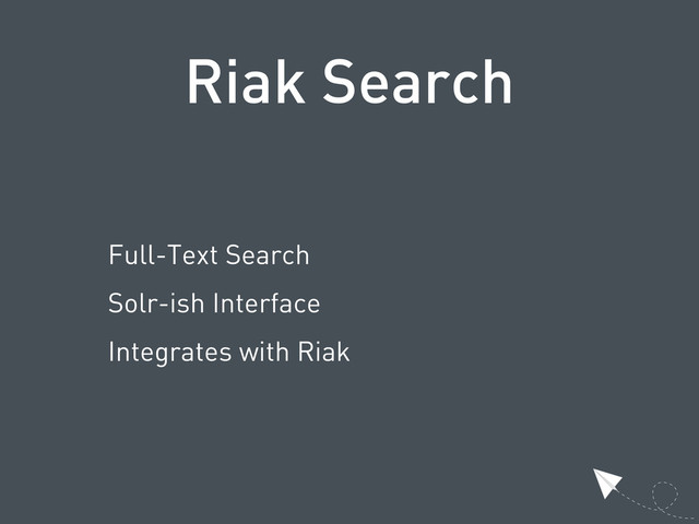 Riak Search
Full-Text Search
Solr-ish Interface
Integrates with Riak
