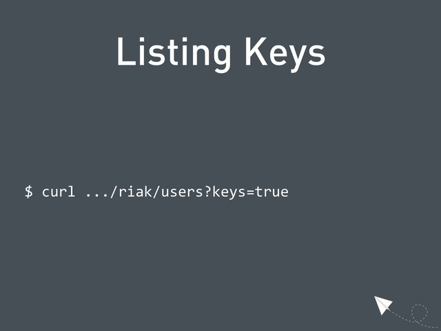Listing Keys
  $  curl  .../riak/users?keys=true
