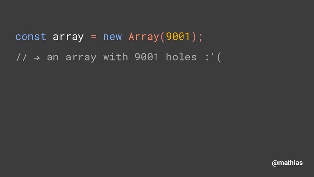 @mathias
const array = new Array(9001); 
// " an array with 9001 holes :'(
