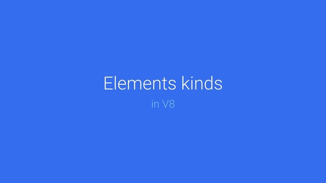 @mathias
Elements kinds
in V8

