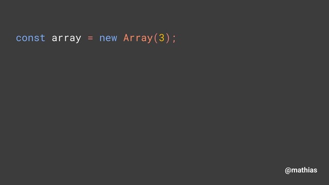 @mathias
const array = new Array(3); 
