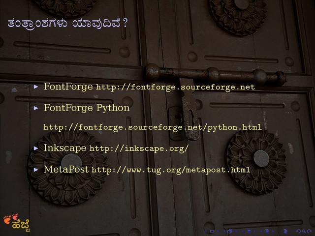 . . . . . .
ತಂ ಾ¾ಂಶಗಳು ಾವYĘ ೆ?
▶ FontForge http://fontforge.sourceforge.net
▶ FontForge Python
http://fontforge.sourceforge.net/python.html
▶ Inkscape http://inkscape.org/
▶ MetaPost http://www.tug.org/metapost.html
