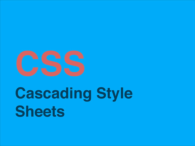 CSS!
Cascading Style
Sheets

