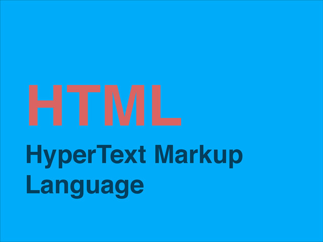 HTML!
HyperText Markup
Language
