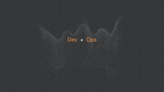 Dev + Ops
