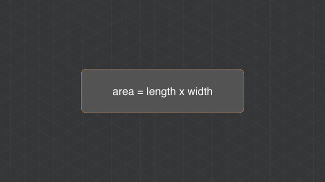 area = length x width
