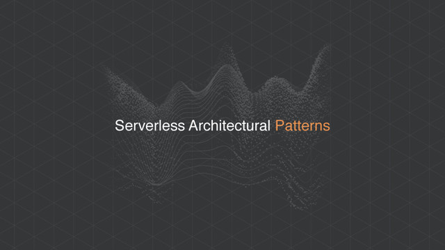 Serverless Architectural Patterns
