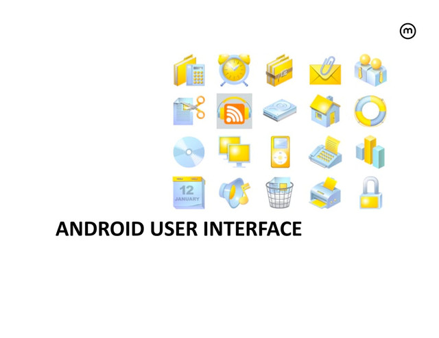 ANDROID	  USER	  INTERFACE	  
