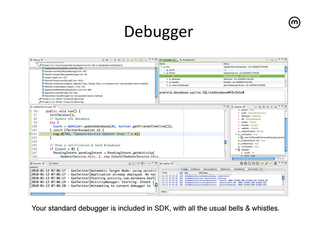 Debugger
	  
Your standard debugger is included in SDK, with all the usual bells & whistles.
