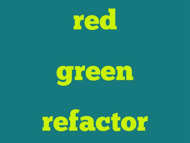 red
green
refactor
