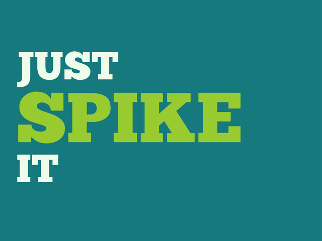 JUST
SPIKE
IT
