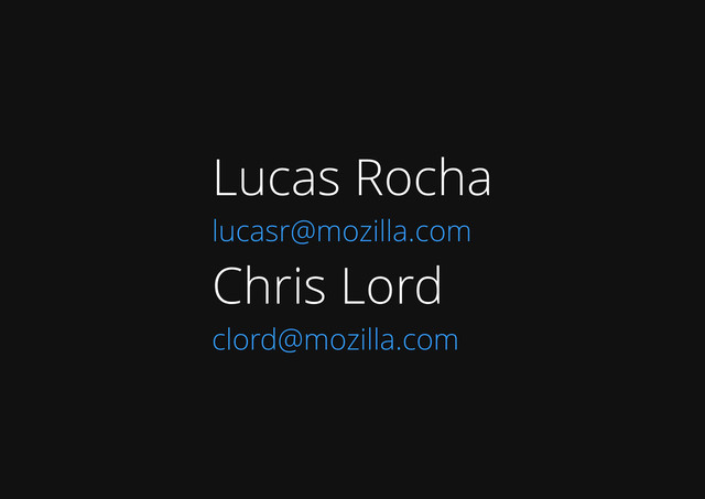 Lucas Rocha
lucasr@mozilla.com
Chris Lord
clord@mozilla.com
