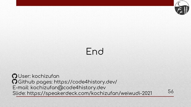End
User: kochizufan
Github pages: https://code4history.dev/
E-mail: kochizufan@code4history.dev
Slide: https://speakerdeck.com/kochizufan/weiwudi-2021 56
