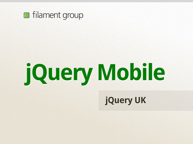 jQuery UK
jQuery Mobile
ﬁlament group
