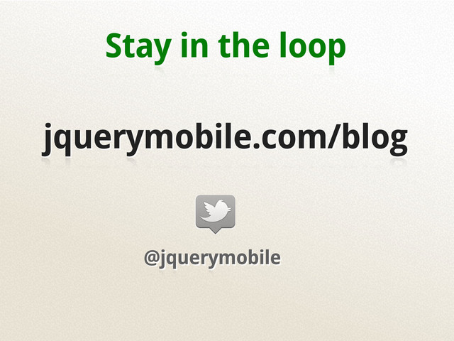 @jquerymobile
Stay in the loop
jquerymobile.com/blog
