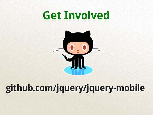 Get Involved
github.com/jquery/jquery-mobile
