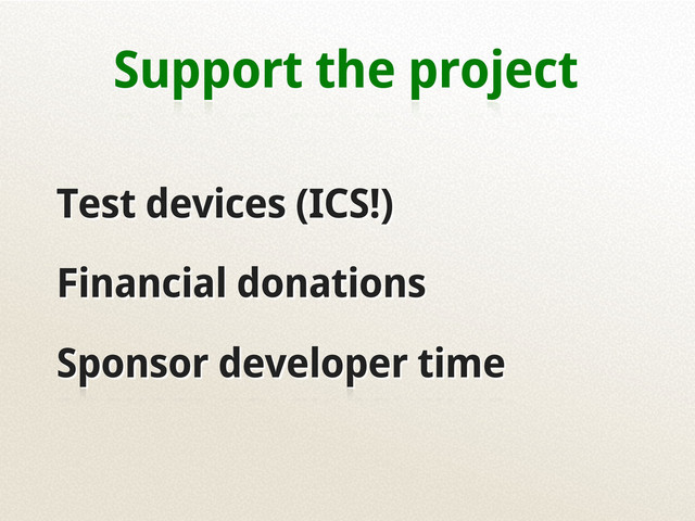 Support the project
Test devices (ICS!)
Financial donations
Sponsor developer time
