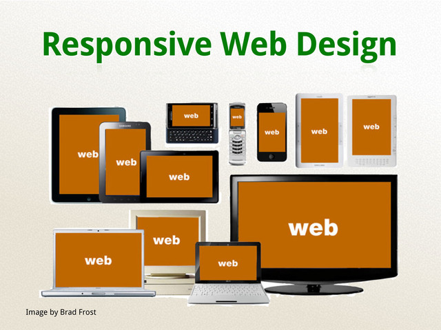 Responsive Web Design
Image by Brad Frost
