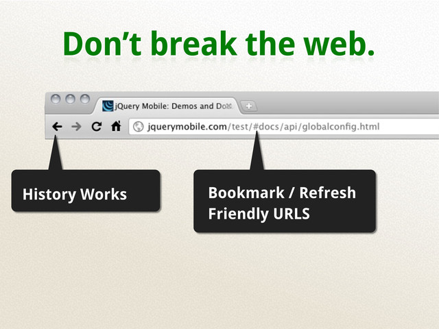 Don’t break the web.
Bookmark / Refresh
Friendly URLS
History Works
