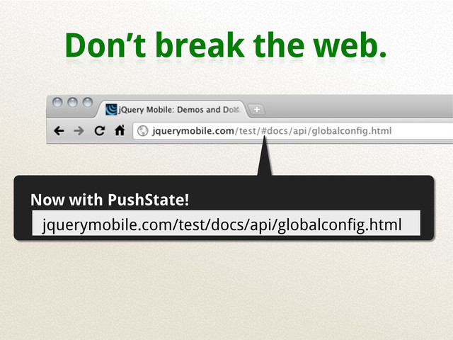 Don’t break the web.
Now with PushState!
jquerymobile.com/test/docs/api/globalconfig.html
