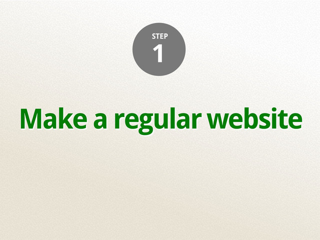 Make a regular website
1
STEP
