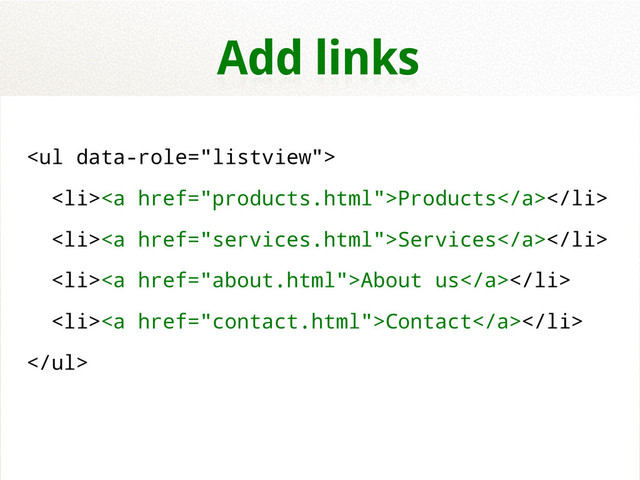 <ul>
<li><a href="products.html">Products</a></li>
<li><a href="services.html">Services</a></li>
<li><a href="about.html">About us</a></li>
<li><a href="contact.html">Contact</a></li>
</ul>
Add links

