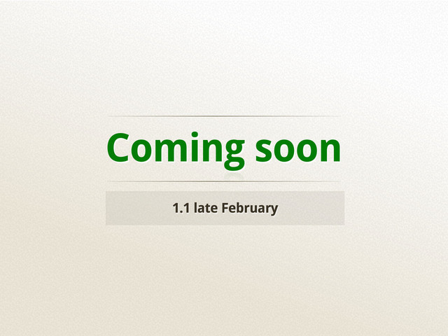 Coming soon
1.1 late February
