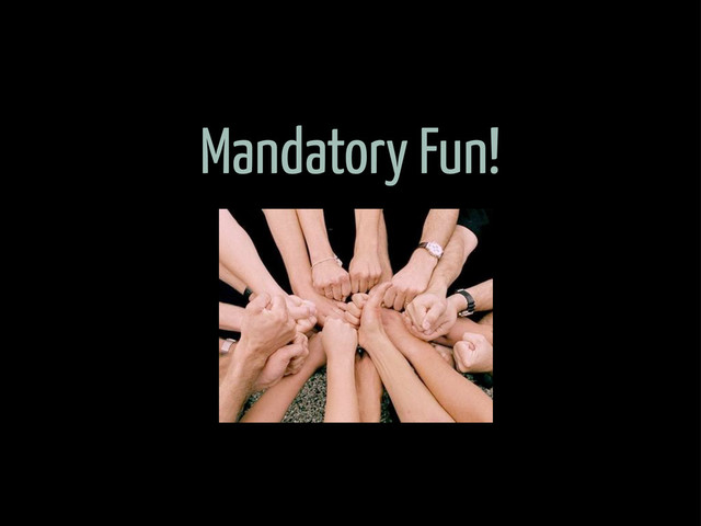Mandatory Fun!
